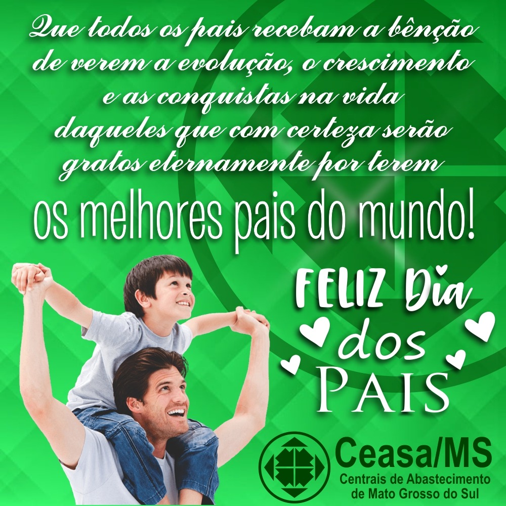 Que todos os pais recebam a bêncão de verem a evolução, o crescimento e as conquistas na vida daqueles que com certeza serão gratos eternamente por terem os melhores pais do mundo! Feliz dia dos pais. Ceasa - M - S.